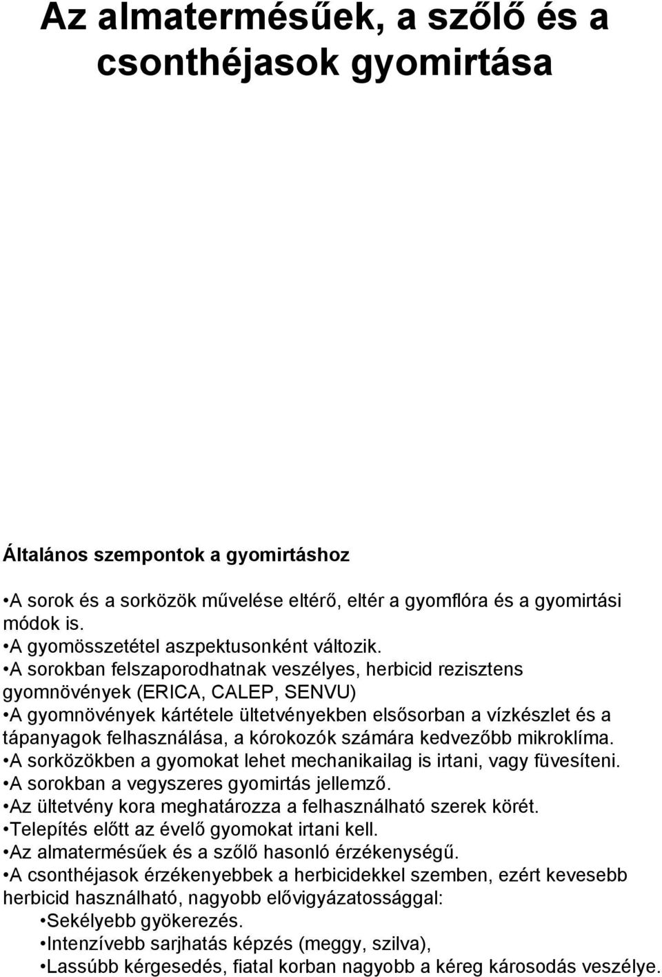 A sorokban felszaporodhatnak veszélyes, herbicid rezisztens gyomnövények (ERICA, CALEP, SENVU) A gyomnövények kártétele ültetvényekben elsősorban a vízkészlet és a tápanyagok felhasználása, a