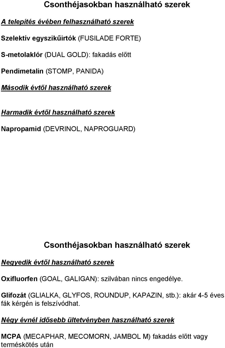 használható szerek Negyedik évtől használható szerek Oxifluorfen (GOAL, GALIGAN): szilvában nincs engedélye.