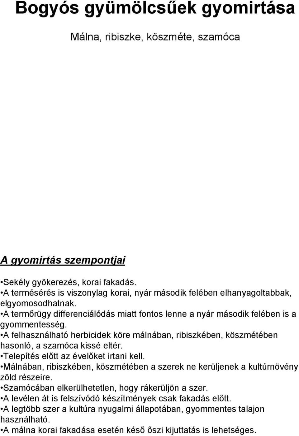 A felhasználható herbicidek köre málnában, ribiszkében, köszmétében hasonló, a szamóca kissé eltér. Telepítés előtt az évelőket irtani kell.