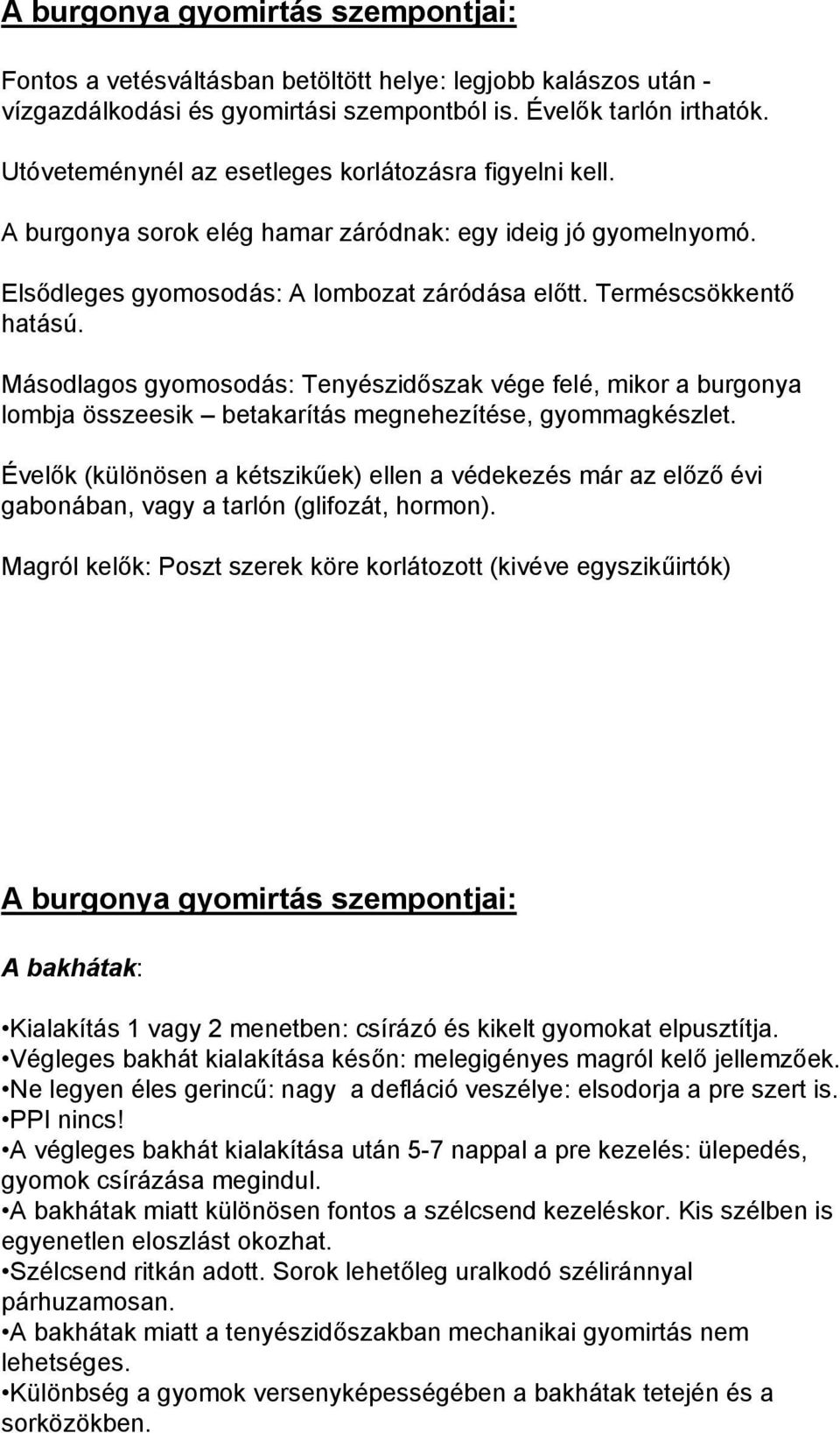 Másodlagos gyomosodás: Tenyészidőszak vége felé, mikor a burgonya lombja összeesik betakarítás megnehezítése, gyommagkészlet.