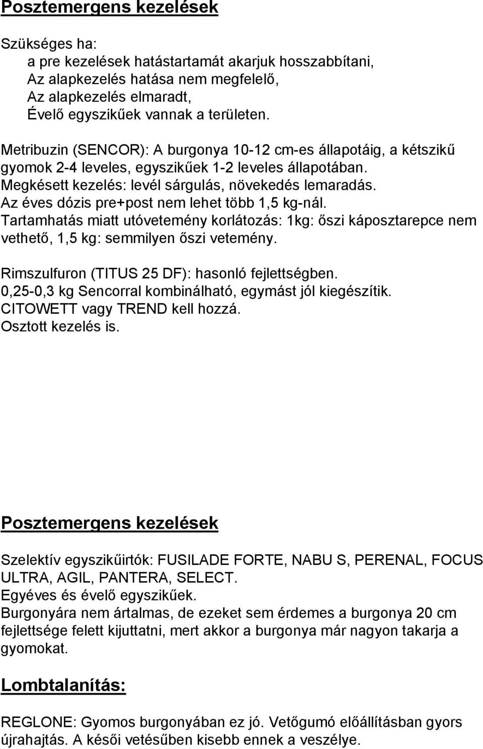 Az éves dózis pre+post nem lehet több 1,5 kg-nál. Tartamhatás miatt utóvetemény korlátozás: 1kg: őszi káposztarepce nem vethető, 1,5 kg: semmilyen őszi vetemény.