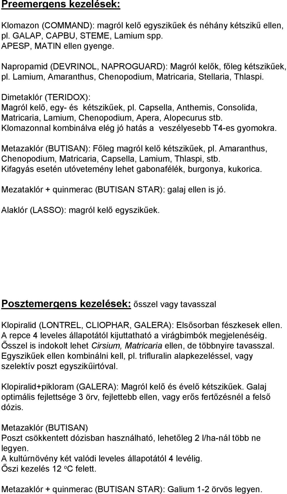 Capsella, Anthemis, Consolida, Matricaria, Lamium, Chenopodium, Apera, Alopecurus stb. Klomazonnal kombinálva elég jó hatás a veszélyesebb T4-es gyomokra.