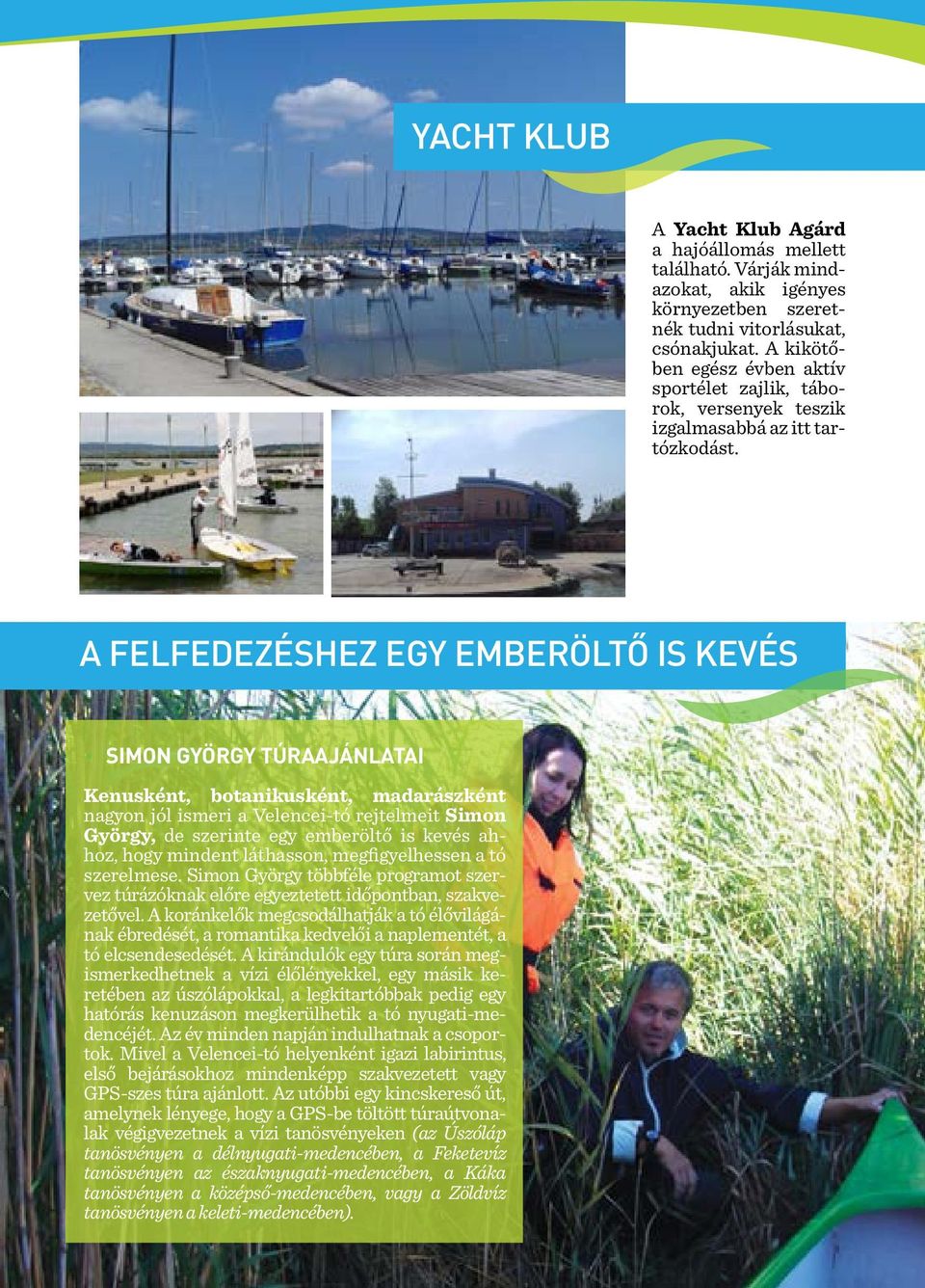 A FELFEDEZÉSHEZ EGY EMBERÖLTŐ IS KEVÉS SIMON GYÖRGY TÚRAAJÁNLATAI Kenusként, botanikusként, madarászként nagyon jó ismeri a Veencei-tó rejtemeit Simon György, de szerinte egy emberötő is kevés ahhoz,