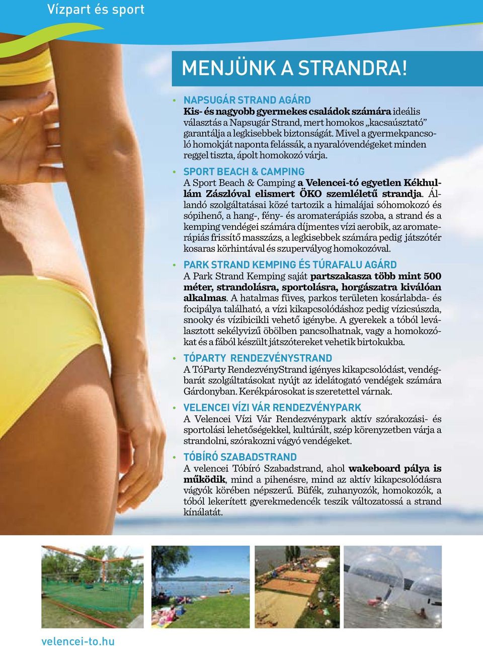 SPORT BEACH & CAMPING A Sport Beach & Camping a Veencei-tó egyeten Kékhuám Zászóva eismert ÖKO szeméetű strandja.