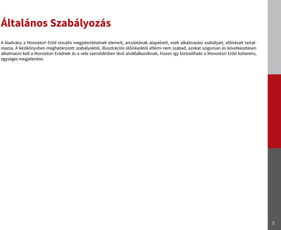 A kézikönyvben meghatározott szabályoktól, illusztrációs előírásoktól eltérni nem szabad, azokat szigorúan és