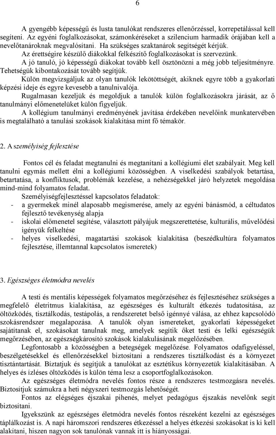 Az érettségire készülő diákokkal felkészítő foglalkozásokat is szervezünk. A jó tanuló, jó képességű diákokat tovább kell ösztönözni a még jobb teljesítményre.
