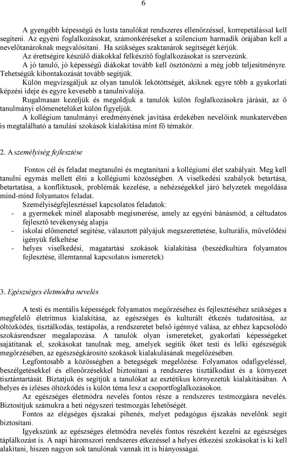 Az érettségire készülő diákokkal felkészítő foglalkozásokat is szervezünk. A jó tanuló, jó képességű diákokat tovább kell ösztönözni a még jobb teljesítményre.