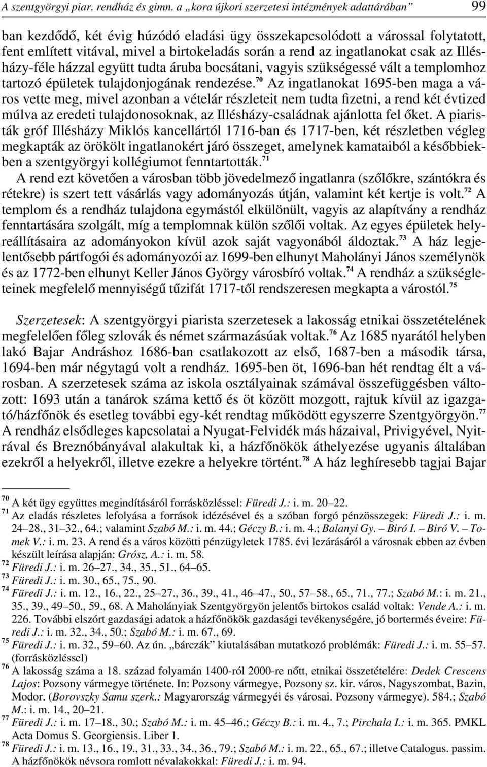 ingatlanokat csak az Illésházy-féle házzal együtt tudta áruba bocsátani, vagyis szükségessé vált a templomhoz tartozó épületek tulajdonjogának rendezése.