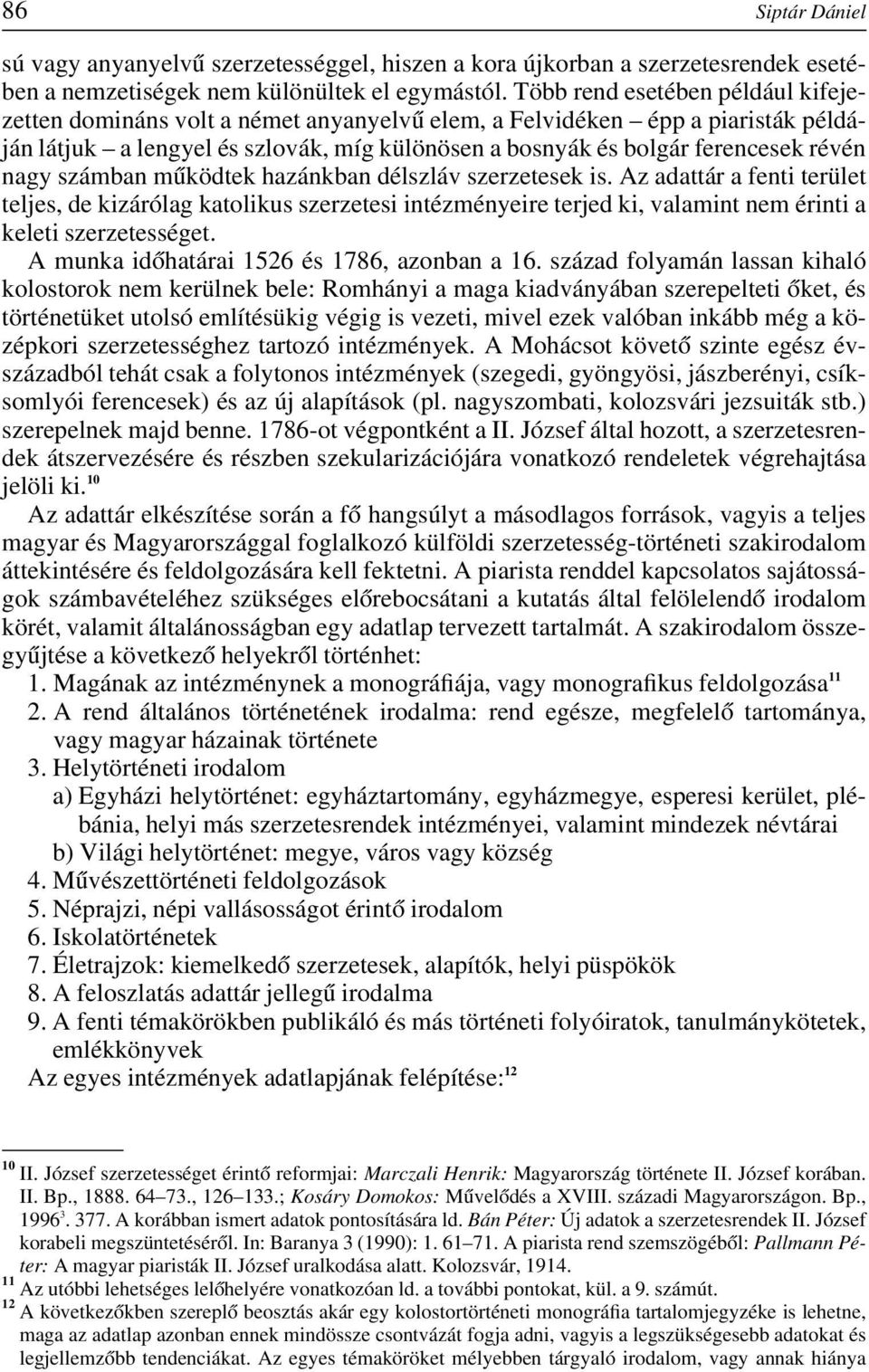 nagy számban mûködtek hazánkban délszláv szerzetesek is. Az adattár a fenti terület teljes, de kizárólag katolikus szerzetesi intézményeire terjed ki, valamint nem érinti a keleti szerzetességet.