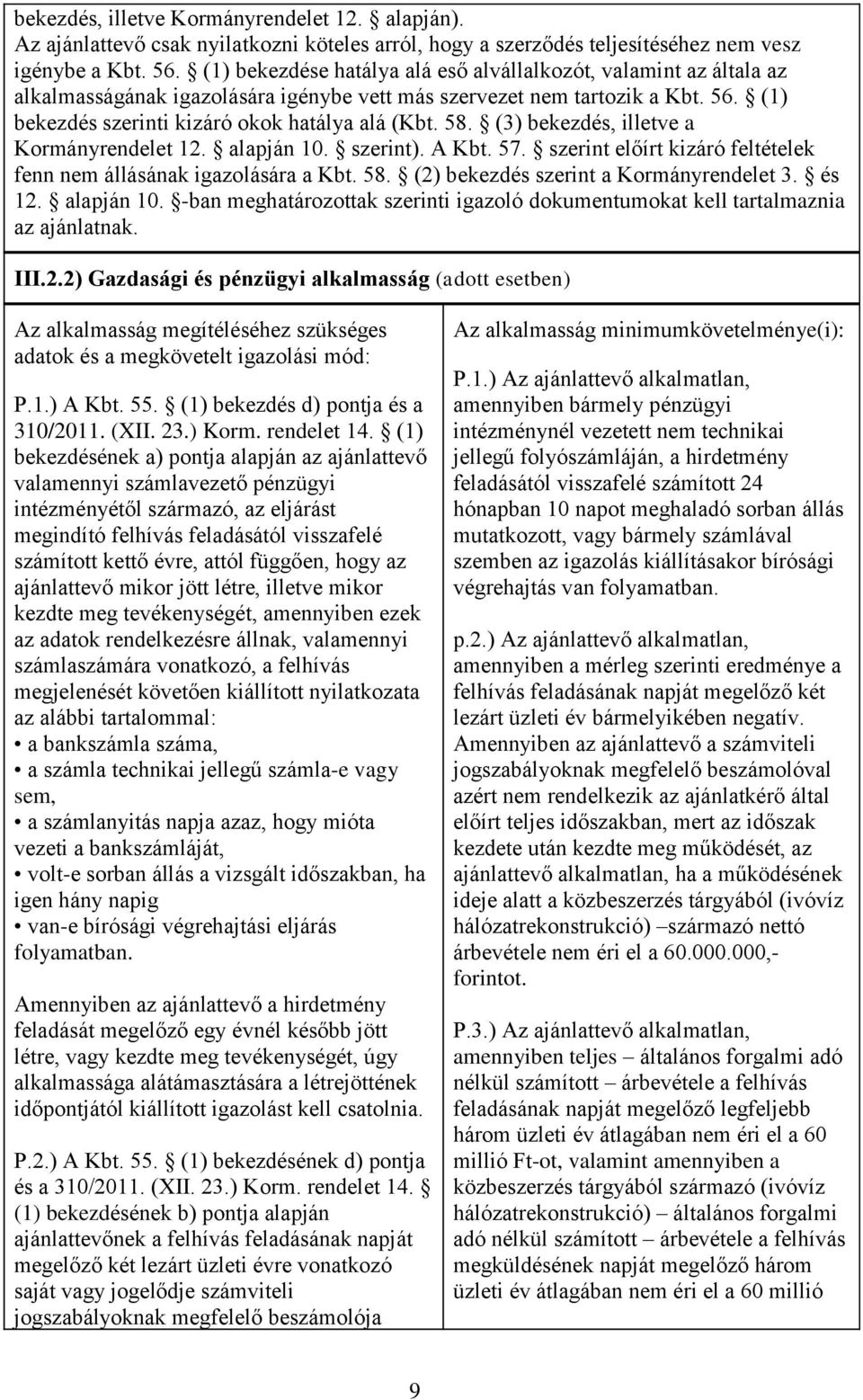 58. (3) bekezdés, illetve a Kormányrendelet 12. alapján 10. szerint). A Kbt. 57. szerint előírt kizáró feltételek fenn nem állásának igazolására a Kbt. 58. (2) bekezdés szerint a Kormányrendelet 3.