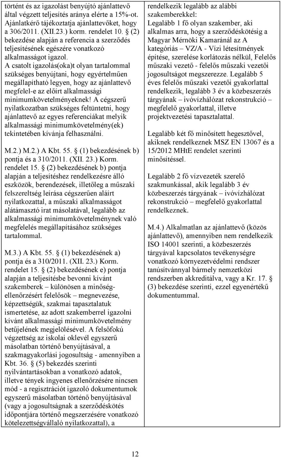 A csatolt igazolás(oka)t olyan tartalommal szükséges benyújtani, hogy egyértelműen megállapítható legyen, hogy az ajánlattevő megfelel-e az előírt alkalmassági minimumkövetelményeknek!