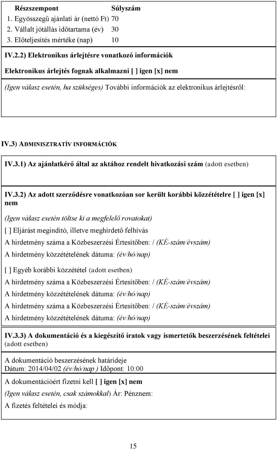 2) Elektronikus árlejtésre vonatkozó információk Elektronikus árlejtés fognak alkalmazni [ ] igen [x] nem (Igen válasz esetén, ha szükséges) További információk az elektronikus árlejtésről: IV.