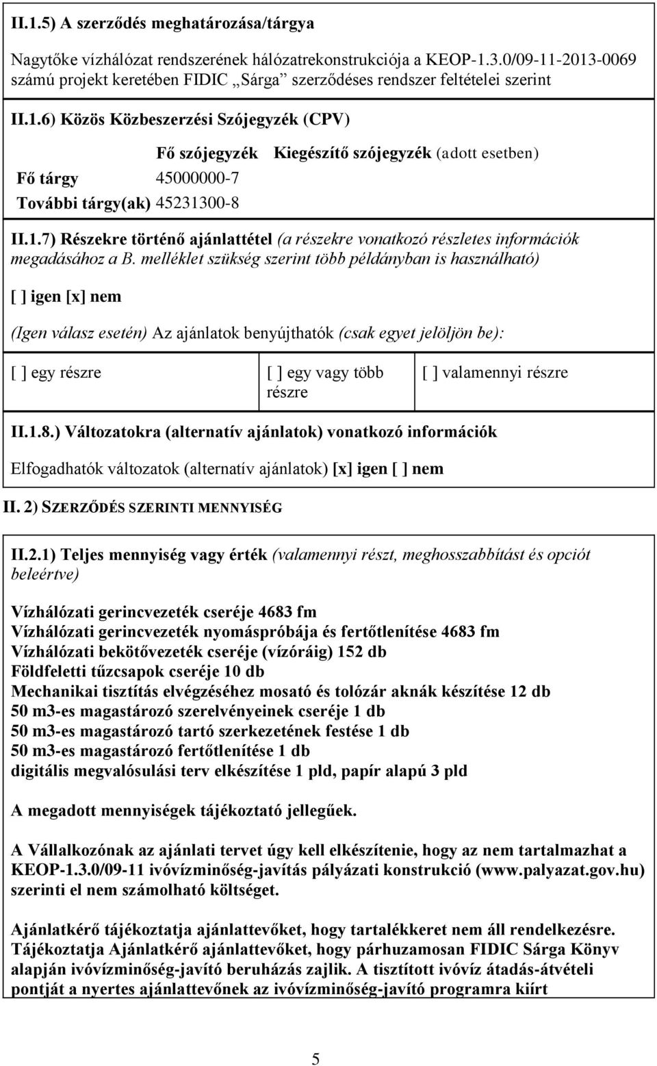 1.7) Részekre történő ajánlattétel (a részekre vonatkozó részletes információk megadásához a B.