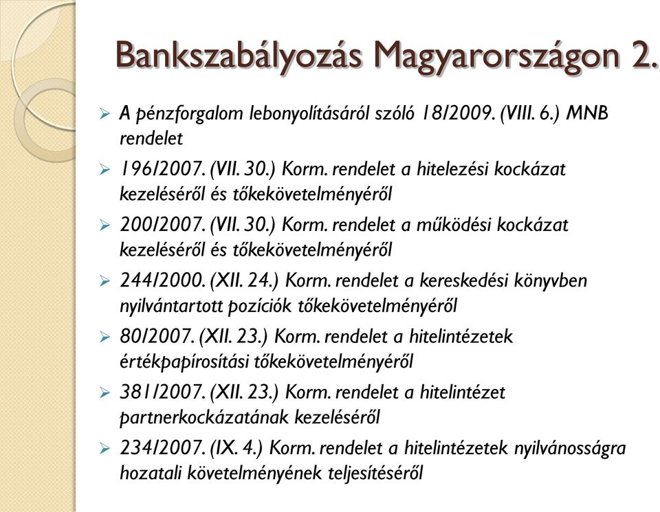 (XII. 24.) Korm. rendelet a kereskedési könyvben nyilvántartott pozíciók tőkekövetelményéről 80/2007. (XII. 23.) Korm. rendelet a hitelintézetek értékpapírosítási tőkekövetelményéről 381/2007.