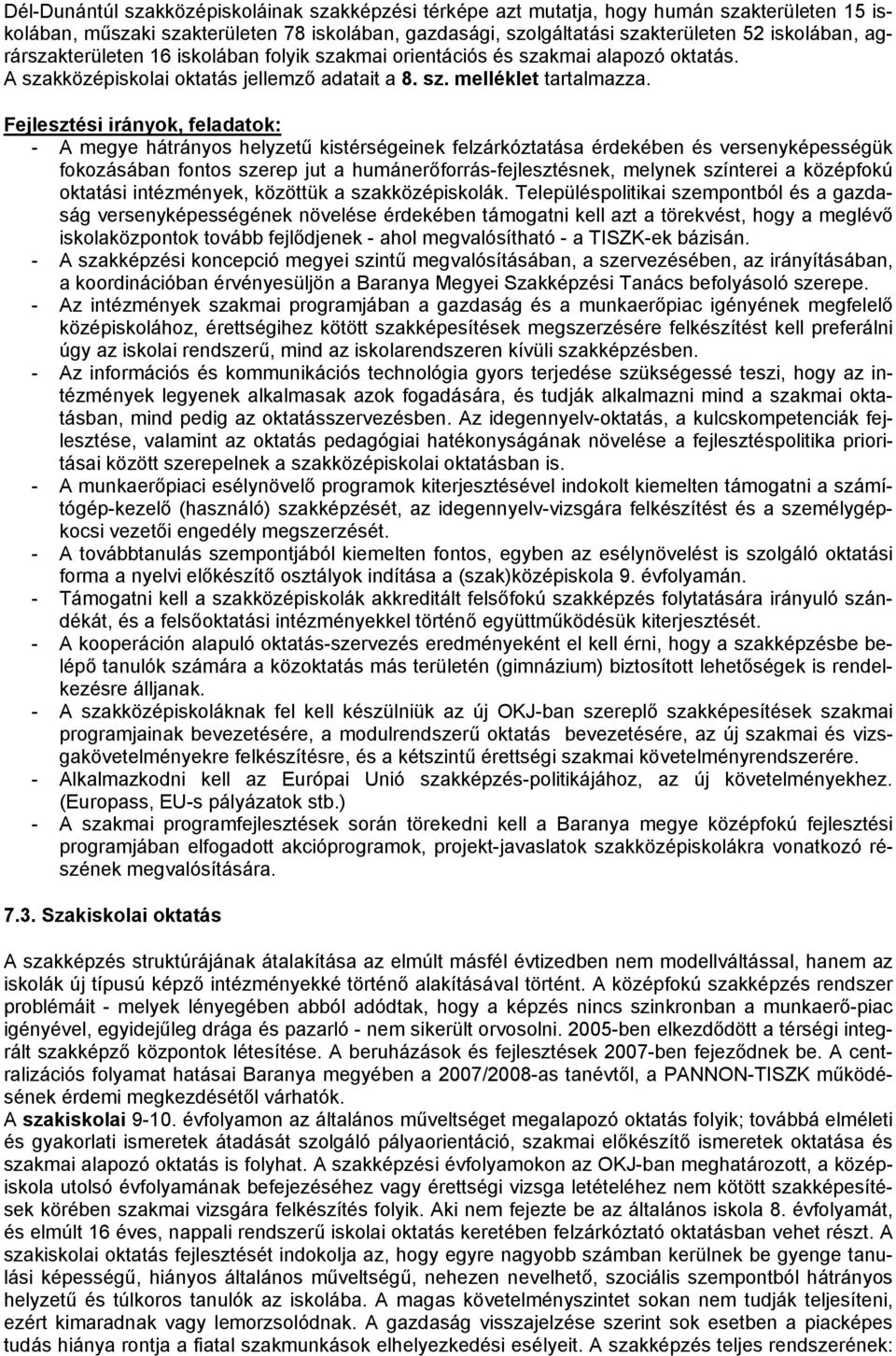 Fejlesztési irányok, feladatok: - A megye hátrányos helyzetű kistérségeinek felzárkóztatása érdekében és versenyképességük fokozásában fontos szerep jut a humánerőforrás-fejlesztésnek, melynek