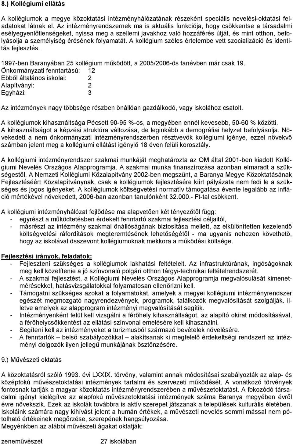 személyiség érésének folyamatát. A kollégium széles értelembe vett szocializáció és identitás fejlesztés. 1997-ben Baranyában 25 kollégium működött, a 2005/2006-ös tanévben már csak 19.