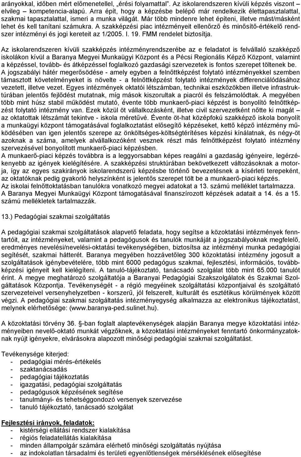 Már több mindenre lehet építeni, illetve mást/másként lehet és kell tanítani számukra. A szakképzési piac intézményeit ellenőrző és minősítő-értékelő rendszer intézményi és jogi kereteit az 1/2005. I.