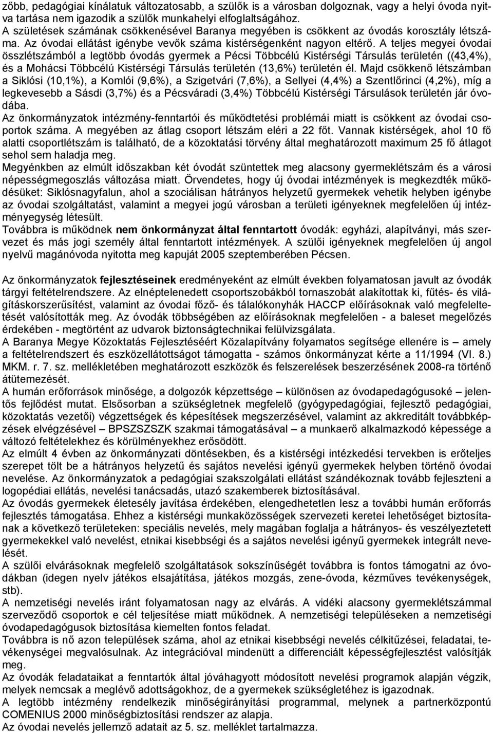 A teljes megyei óvodai összlétszámból a legtöbb óvodás gyermek a Pécsi Többcélú Kistérségi Társulás területén ((43,4%), és a Mohácsi Többcélú Kistérségi Társulás területén (13,6%) területén él.