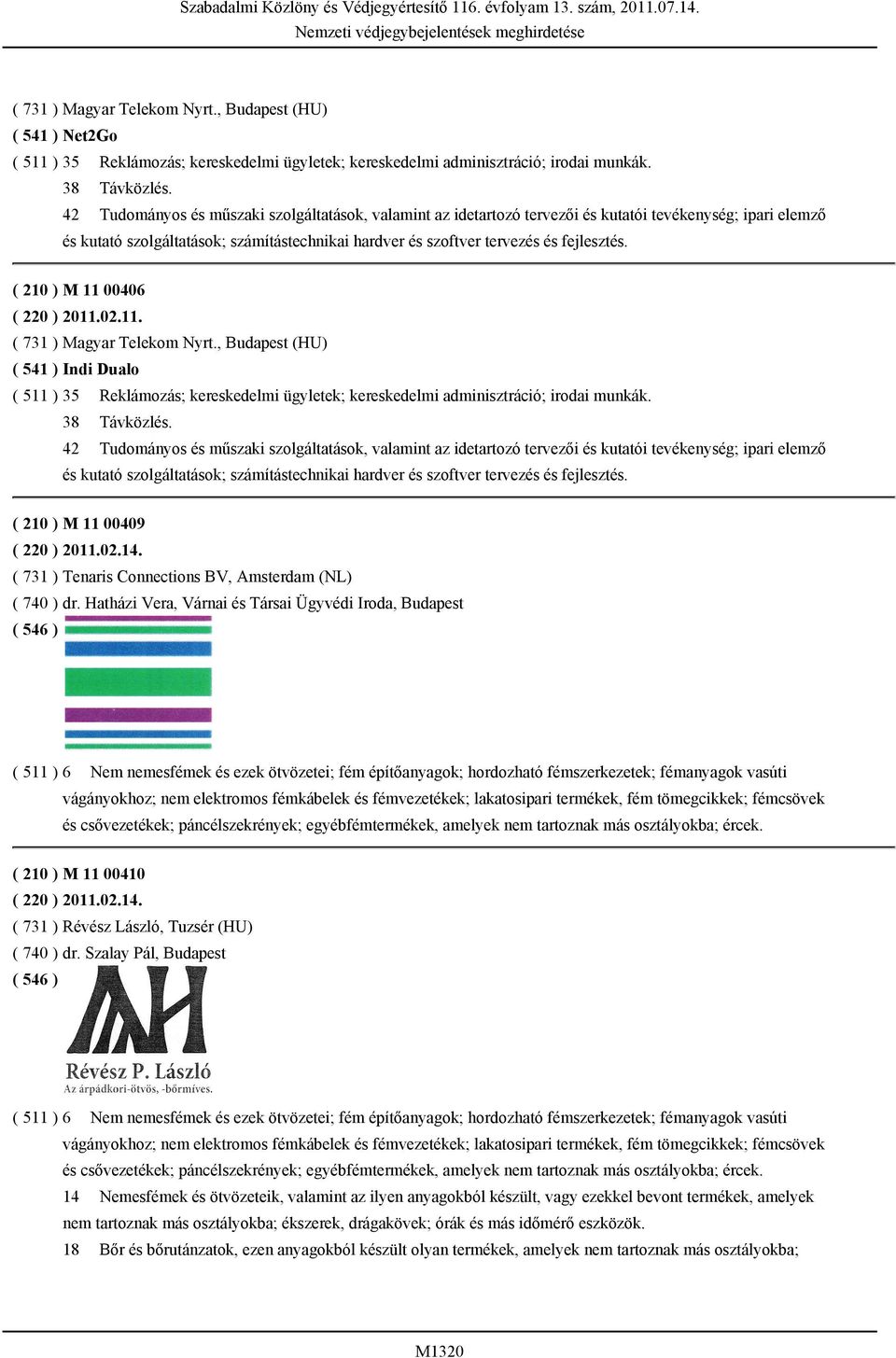 ( 210 ) M 11 00406 ( 220 ) 2011.02.11. ( 731 ) Magyar Telekom Nyrt., Budapest (HU) ( 541 ) Indi Dualo ( 511 ) 35 Reklámozás; kereskedelmi ügyletek; kereskedelmi adminisztráció; irodai munkák.
