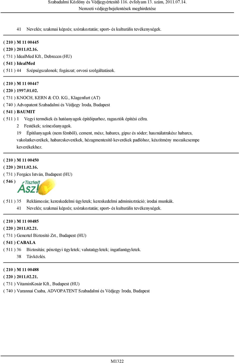 , Klagenfurt (AT) ( 740 ) Advopatent Szabadalmi és Védjegy Iroda, Budapest ( 541 ) BAUMIT ( 511 ) 1 Vegyi termékek és hatóanyagok építőiparhoz, ragasztók építési célra. 2 Festékek; színezőanyagok.