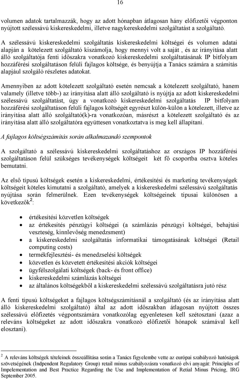 fenti időszakra vonatkozó kiskereskedelmi szolgáltatásának IP bitfolyam hozzáférési szolgáltatáson felüli fajlagos költsége, és benyújtja a Tanács számára a számítás alapjául szolgáló részletes