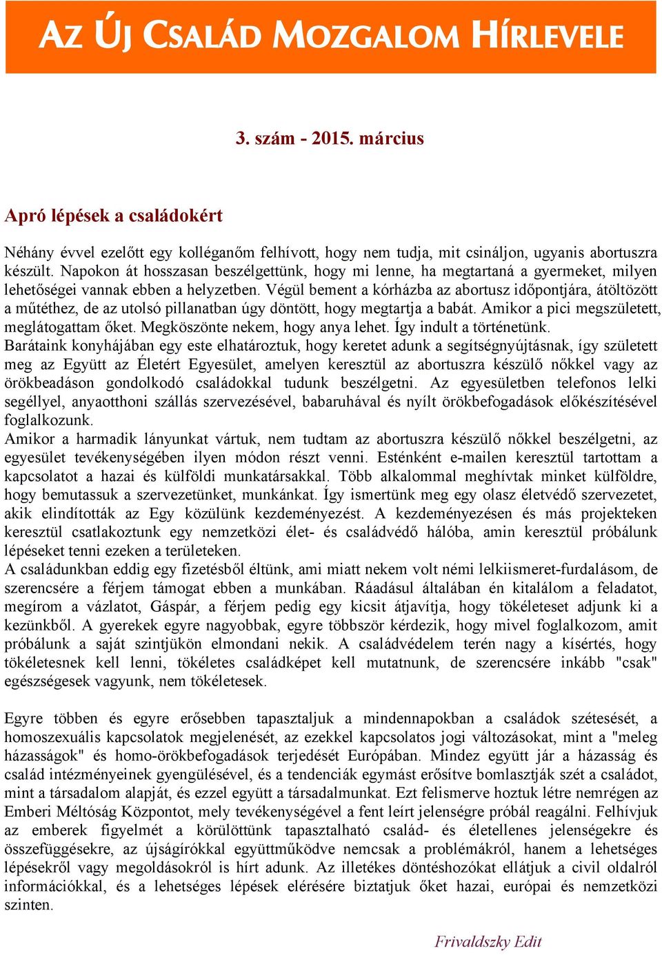 Napokon át hosszasan beszélgettünk, hogy mi lenne, ha megtartaná a gyermeket, milyen lehetőségei vannak ebben a helyzetben.