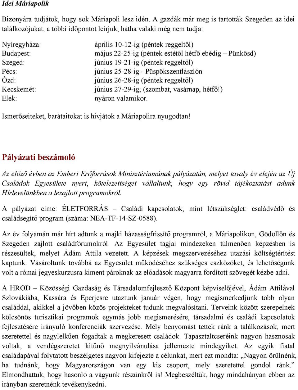 (péntek reggeltől) május 22-25-ig (péntek estétől hétfő ebédig Pünkösd) június 19-21-ig (péntek reggeltől) június 25-28-ig - Püspökszentlászlón június 26-28-ig (péntek reggeltől) június 27-29-ig;