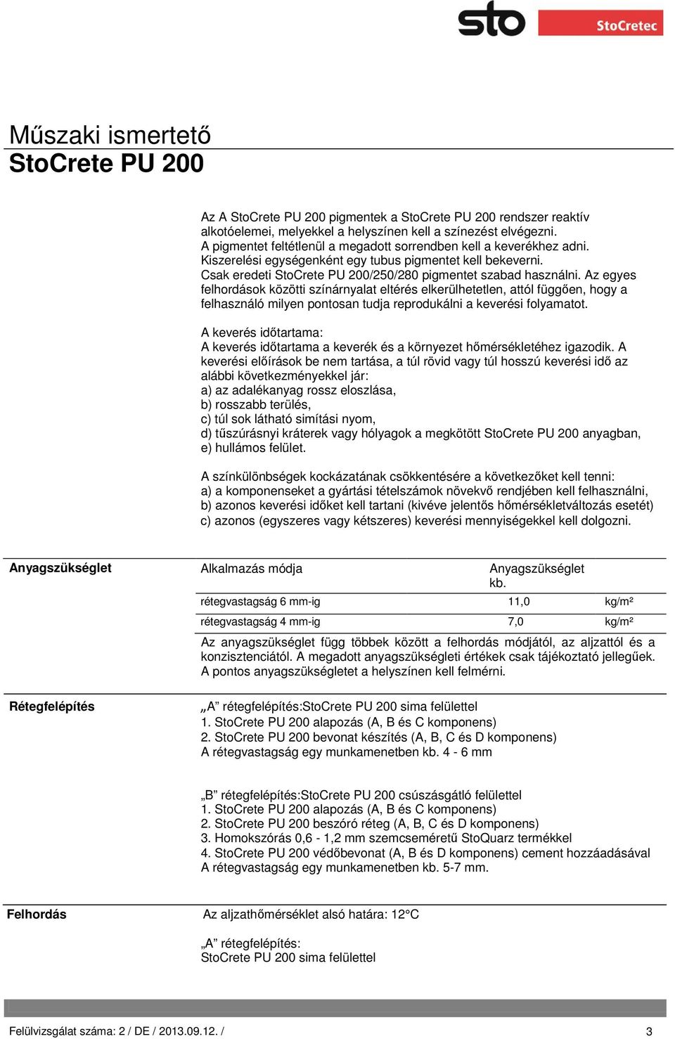 Az egyes felhordások közötti színárnyalat eltérés elkerülhetetlen, attól függően, hogy a felhasználó milyen pontosan tudja reprodukálni a keverési folyamatot.