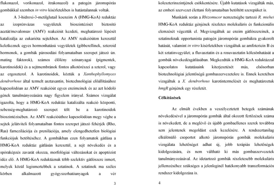 sejtekben. Az AMV reakcióúton keresztül keletkeznek egyes hormonhatású vegyületek (gibberellinek, szteroid hormonok, a gombák párosodási folyamataiban szerepet játszó ún.