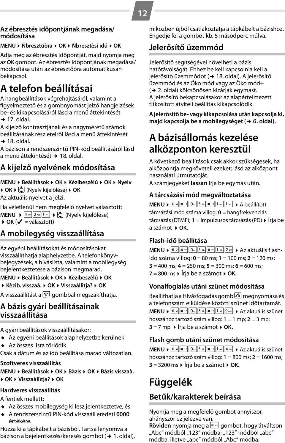 A telefon beállításai A hangbeállítások végrehajtásáról, valamint a figyelmeztető és a gombnyomást jelző hangjelzések be- és kikapcsolásáról lásd a menü áttekintését 17. oldal.