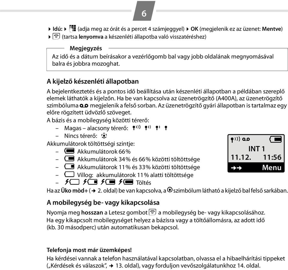 A kijelző készenléti állapotban A bejelentkeztetés és a pontos idő beállítása után készenléti állapotban a példában szereplő elemek láthatók a kijelzőn.