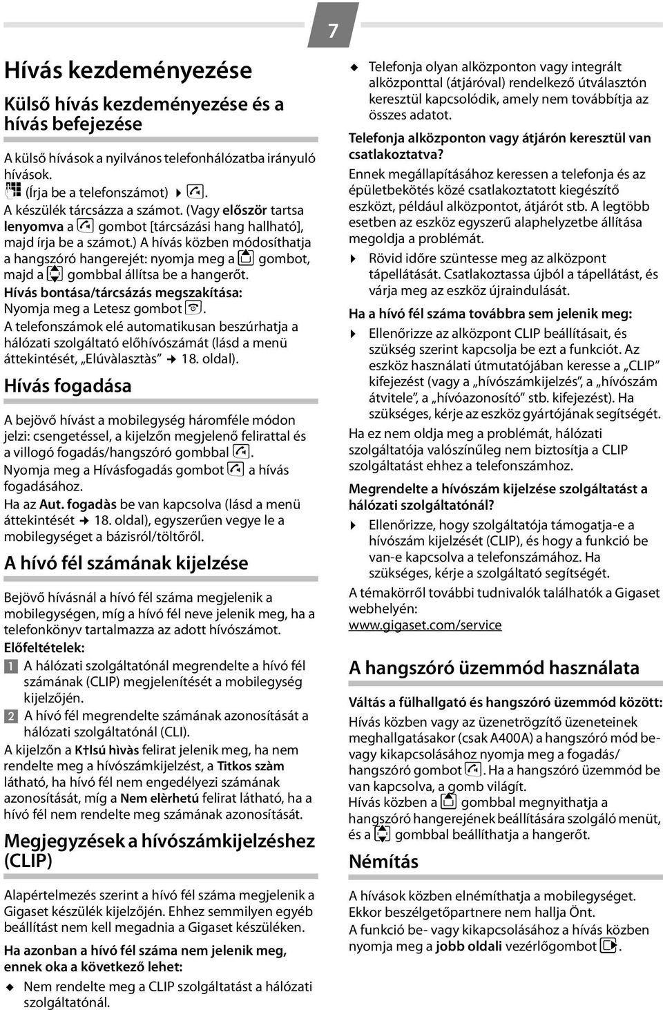 ) A hívás közben módosíthatja a hangszóró hangerejét: nyomja meg a t gombot, majd a q gombbal állítsa be a hangerőt. Hívás bontása/tárcsázás megszakítása: Nyomja meg a Letesz gombot a.