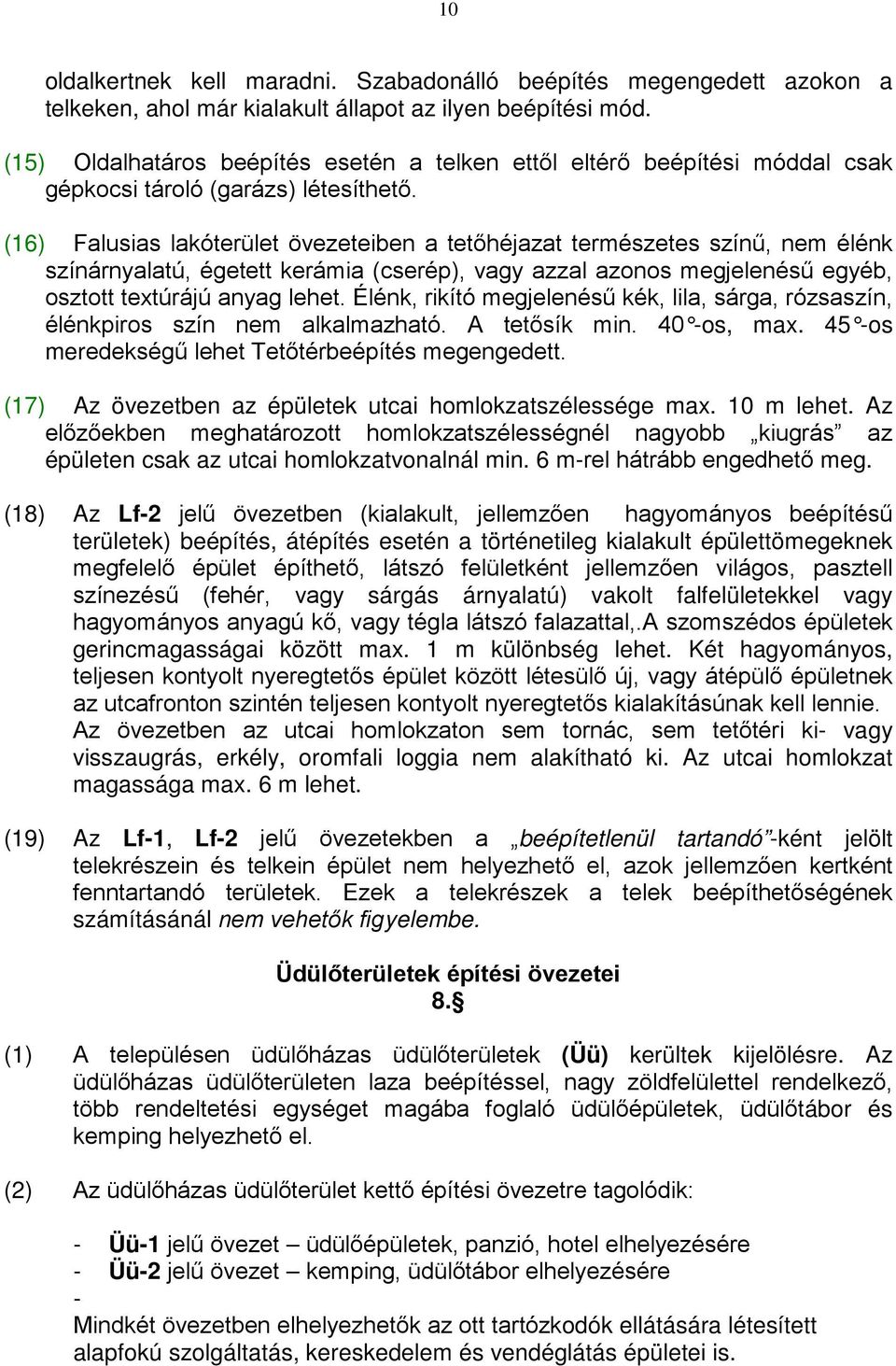 (16) Falusias lakóterület övezeteiben a tetőhéjazat természetes színű, nem élénk színárnyalatú, égetett kerámia (cserép), vagy azzal azonos megjelenésű egyéb, osztott textúrájú anyag lehet.