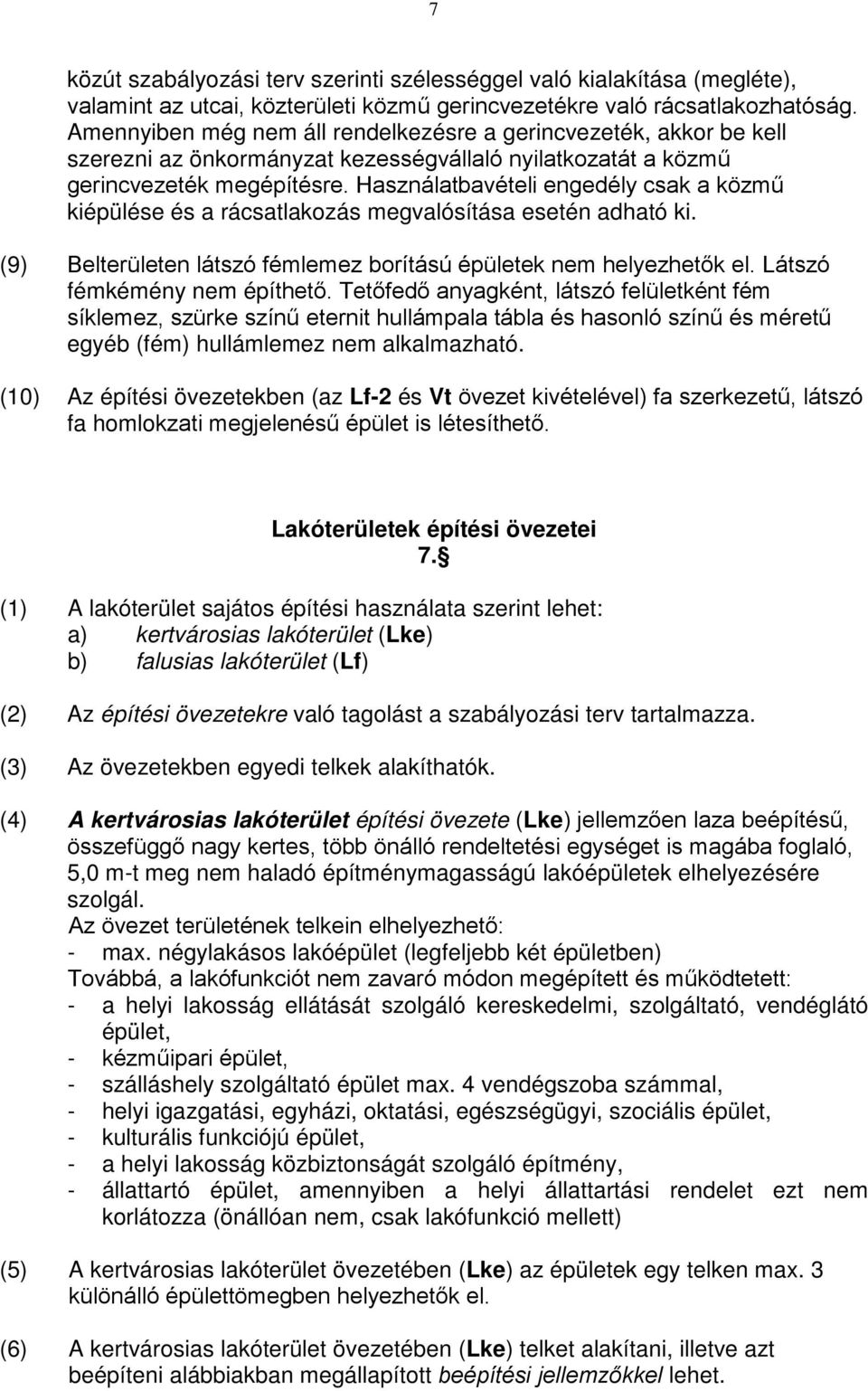 Használatbavételi engedély csak a közmű kiépülése és a rácsatlakozás megvalósítása esetén adható ki. (9) Belterületen látszó fémlemez borítású épületek nem helyezhetők el.