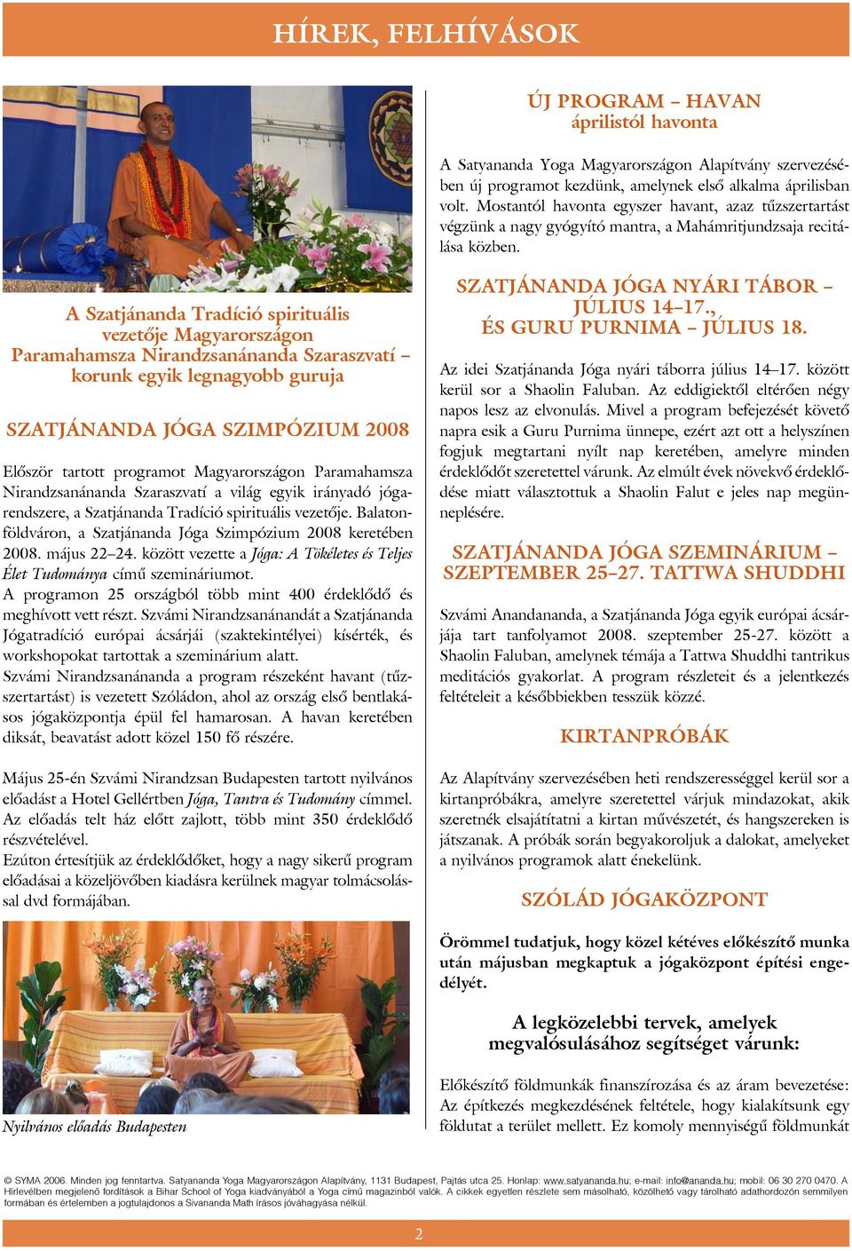 A Szatjánanda Tradíció spirituális vezetõje Magyarországon Paramahamsza Nirandzsanánanda Szaraszvatí korunk egyik legnagyobb guruja SZATJÁNANDA JÓGA SZIMPÓZIUM 2008 Elõször tartott programot