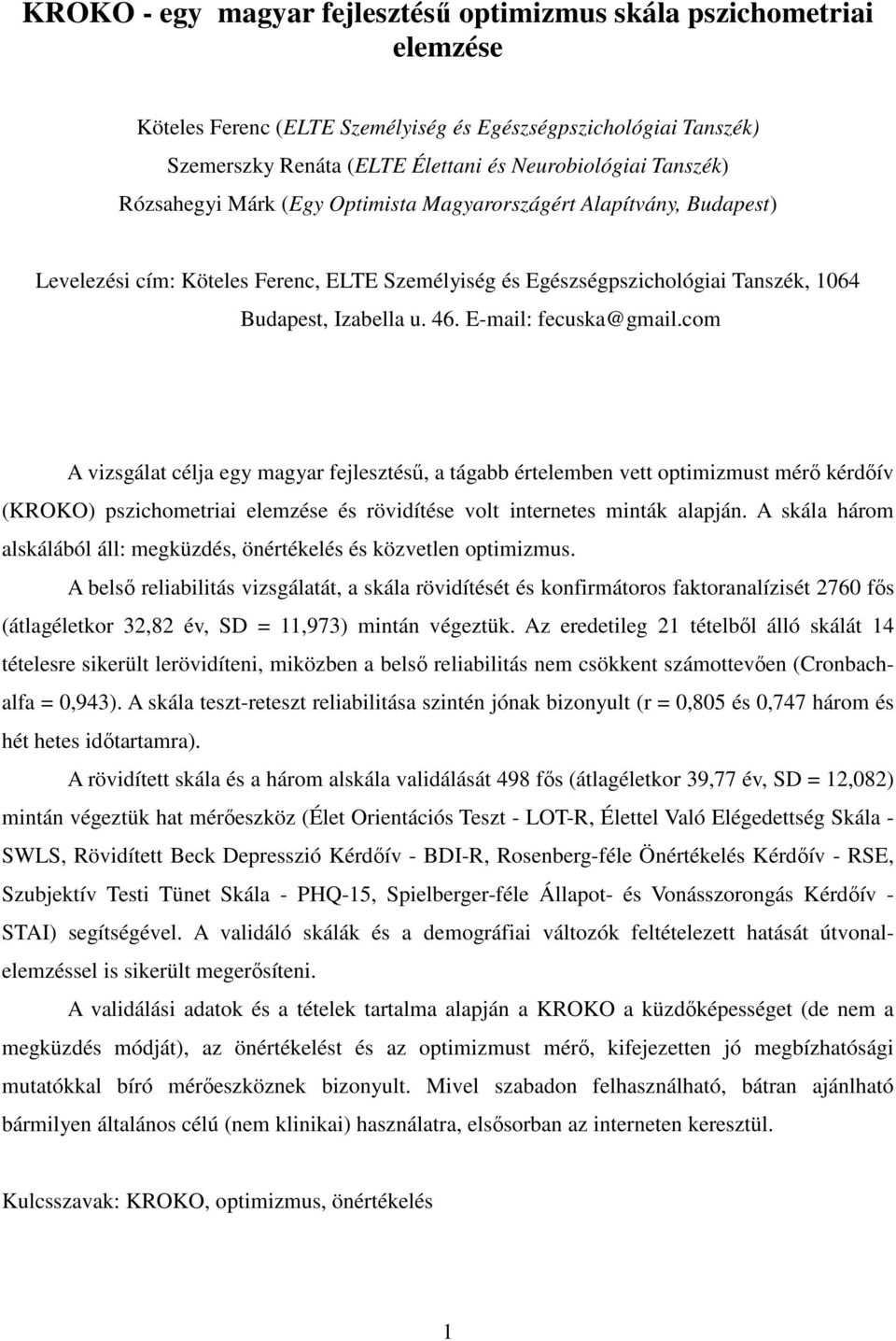 E-mail: fecuska@gmail.com A vizsgálat célja egy magyar fejlesztéső, a tágabb értelemben vett optimizmust mérı kérdıív (KROKO) pszichometriai elemzése és rövidítése volt internetes minták alapján.