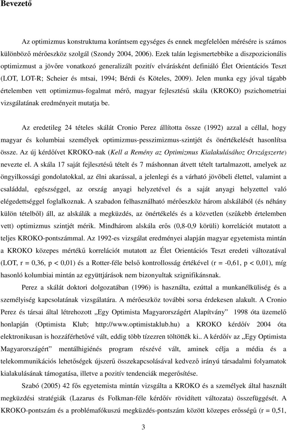 2009). Jelen munka egy jóval tágabb értelemben vett optimizmus-fogalmat mérı, magyar fejlesztéső skála (KROKO) pszichometriai vizsgálatának eredményeit mutatja be.