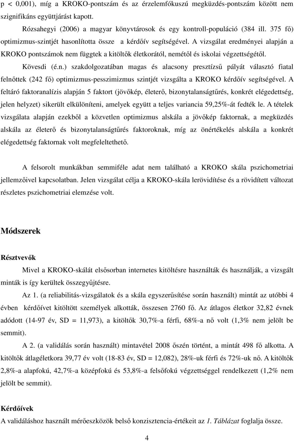 Kövesdi (é.n.) szakdolgozatában magas és alacsony presztízső pályát választó fiatal felnıttek (242 fı) optimizmus-pesszimizmus szintjét vizsgálta a KROKO kérdıív segítségével.