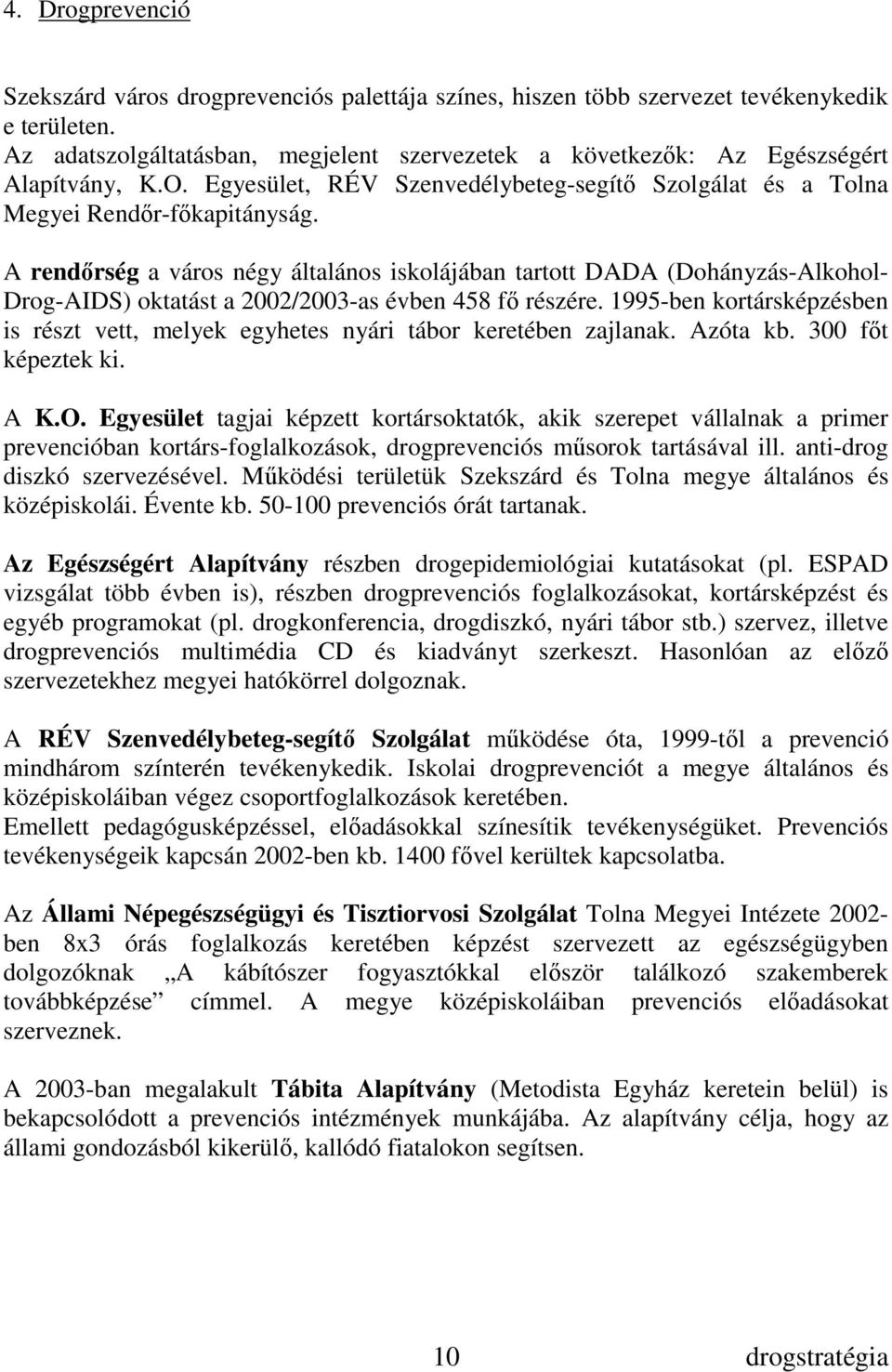 A rendırség a város négy általános iskolájában tartott DADA (Dohányzás-Alkohol- Drog-AIDS) oktatást a 2002/2003-as évben 458 fı részére.