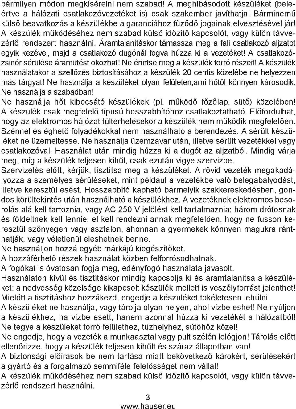 Áramtalanításkor támassza meg a fali csatlakozó aljzatot egyik kezével, majd a csatlakozó dugónál fogva húzza ki a vezetéket! A csatlakozózsinór sérülése áramütést okozhat!