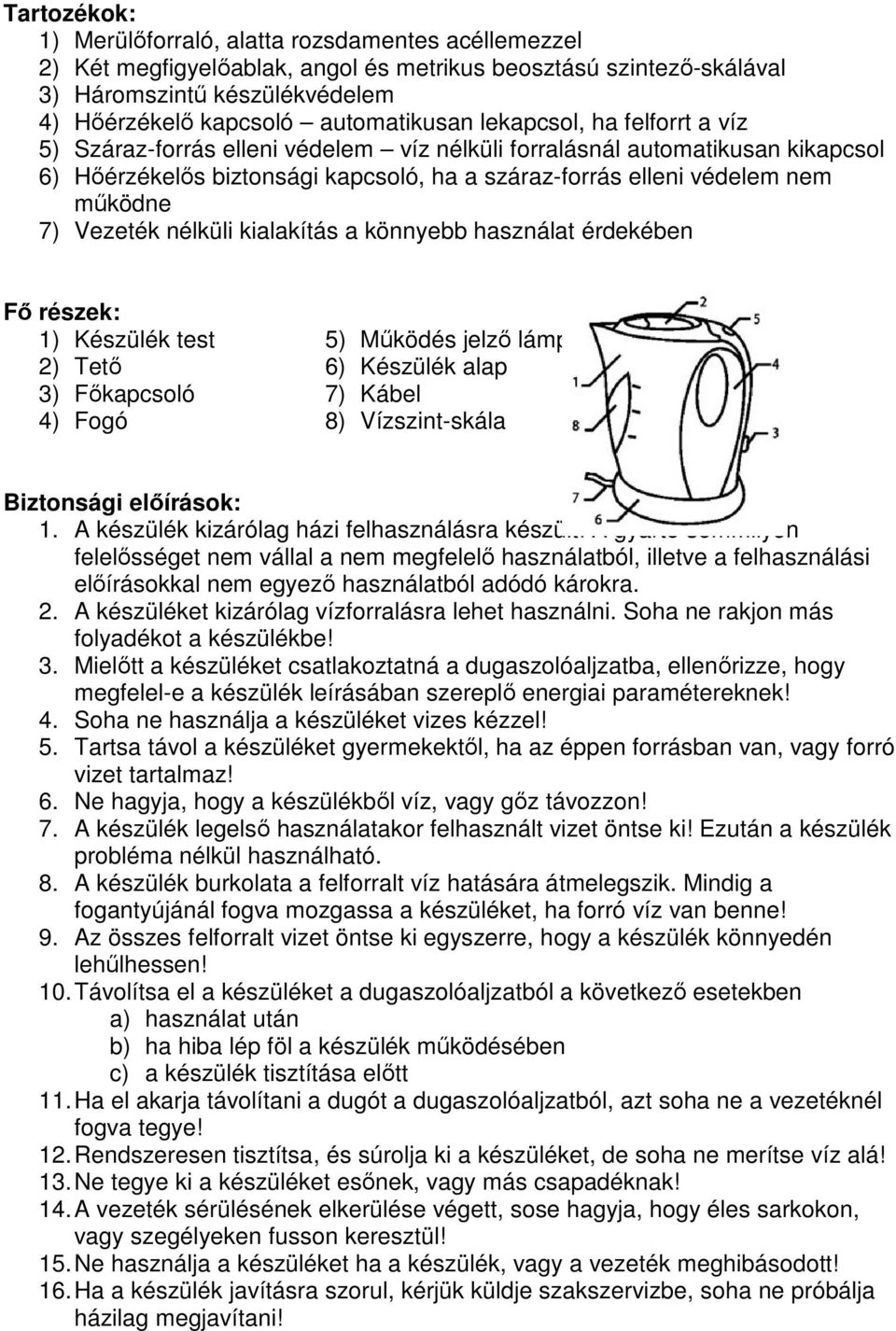 működne 7) Vezeték nélküli kialakítás a könnyebb használat érdekében Fő részek: 1) Készülék test 2) Tető 3) Főkapcsoló 4) Fogó 5) Működés jelző lámpa 6) Készülék alap 7) Kábel 8) Vízszint-skála