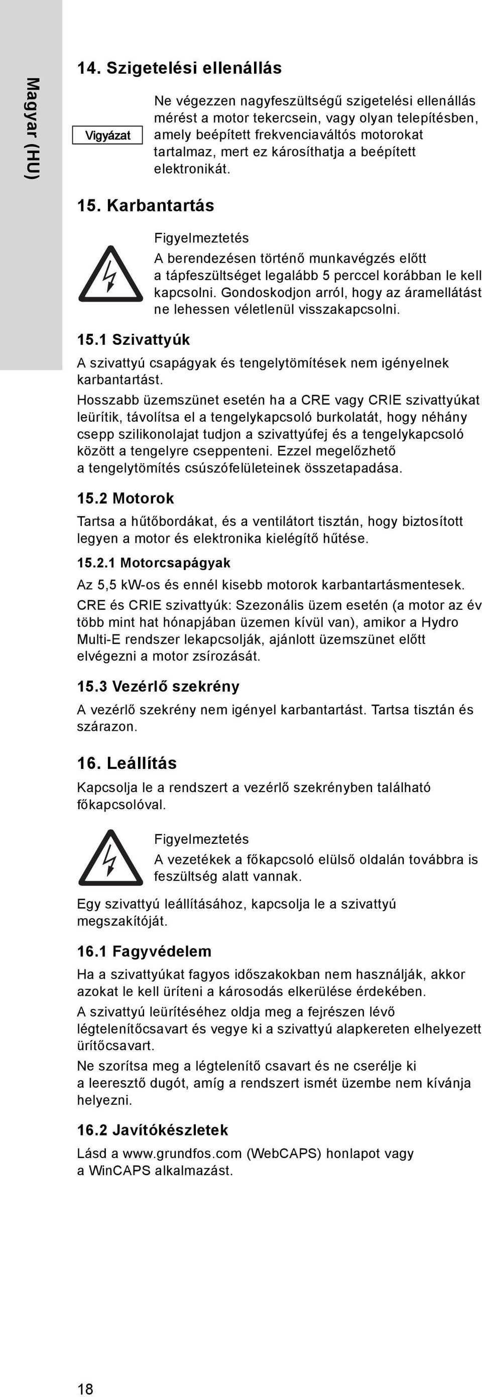 károsíthatja a beépített elektronikát. 15. Karbantartás 15.1 Szivattyúk A szivattyú csapágyak és tengelytömítések nem igényelnek karbantartást.