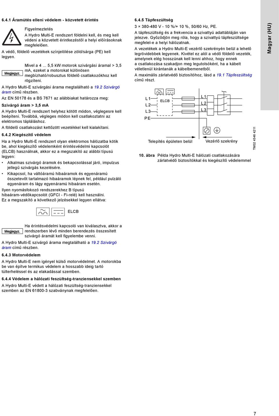 .. 5,5 kw motorok szivárgási áramal > 3,5 ma, ezeket a motorokat különösen megbízható/robusztus földelő csatlakozókhoz kell rögzíteni. A ydro Multi-E szivárgási árama megtalálható a 19.