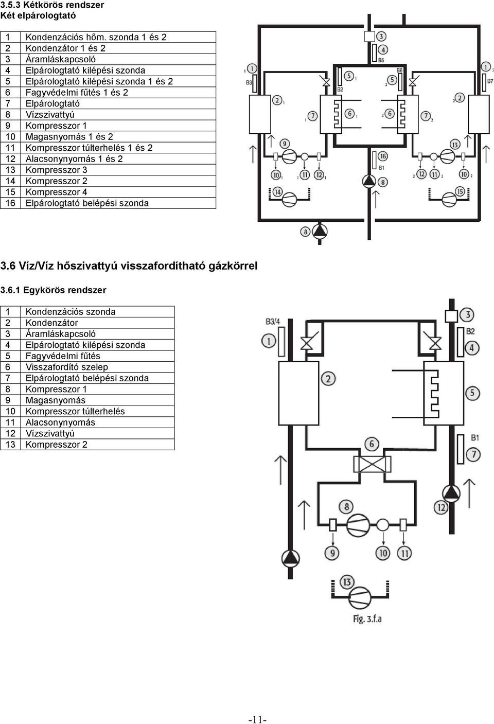 Kompresszor 1 10 Magasnyomás 1 és 2 11 Kompresszor túlterhelés 1 és 2 12 Alacsonynyomás 1 és 2 13 Kompresszor 3 14 Kompresszor 2 15 Kompresszor 4 16 Elpárologtató belépési szonda 3.