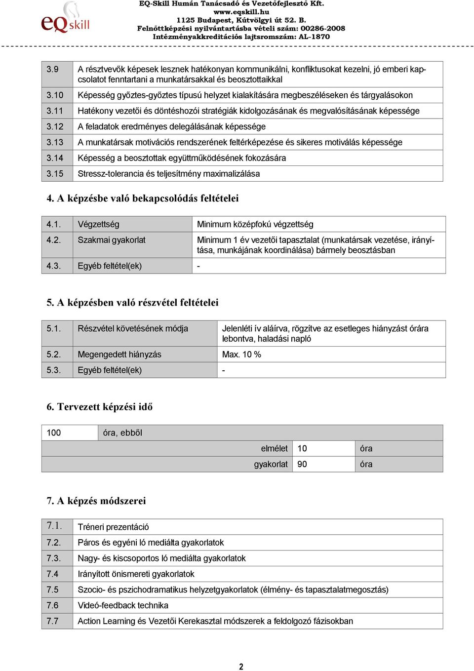 12 A feladatok eredményes delegálásának képessége 3.13 A munkatársak motivációs rendszerének feltérképezése és sikeres motiválás képessége 3.14 Képesség a beosztottak együttműködésének fokozására 3.