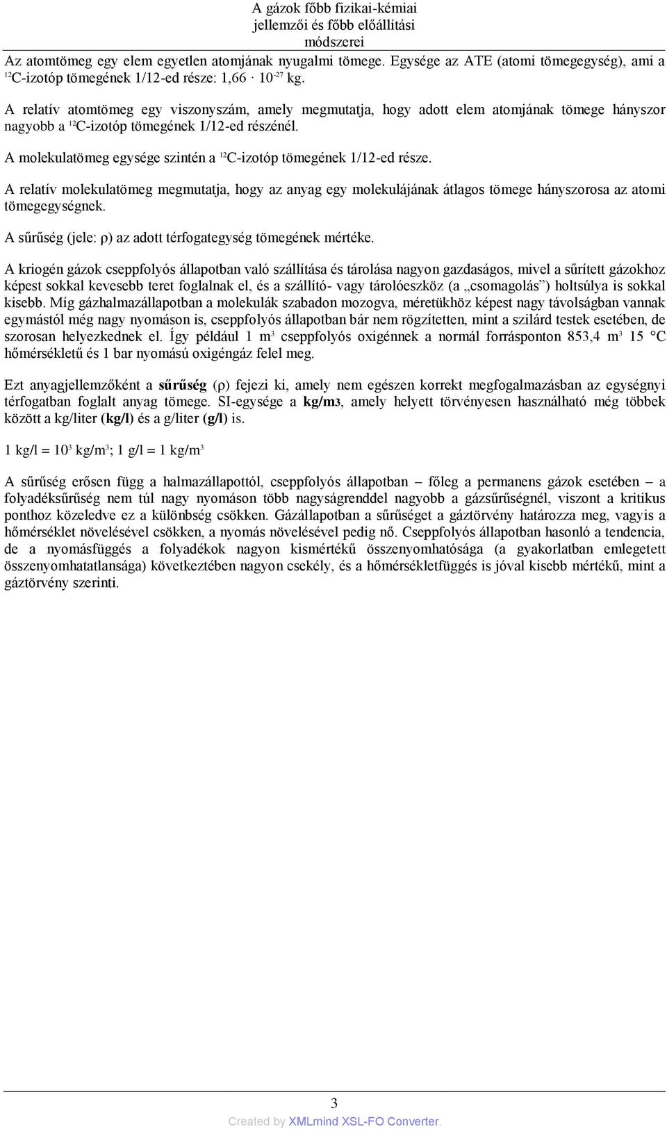 A relatív atomtömeg egy viszonyszám, amely megmutatja, hogy adott elem atomjának tömege hányszor nagyobb a 12 C-izotóp tömegének 1/12-ed részénél.