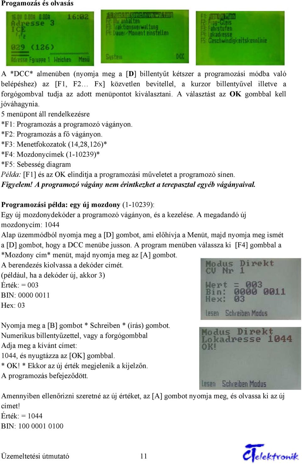 *F3: Menetfokozatok (14,28,126)* *F4: Mozdonycímek (1-10239)* *F5: Sebesség diagram Példa: [F1] és az OK elinditja a programozási műveletet a programozó sínen. Figyelem!