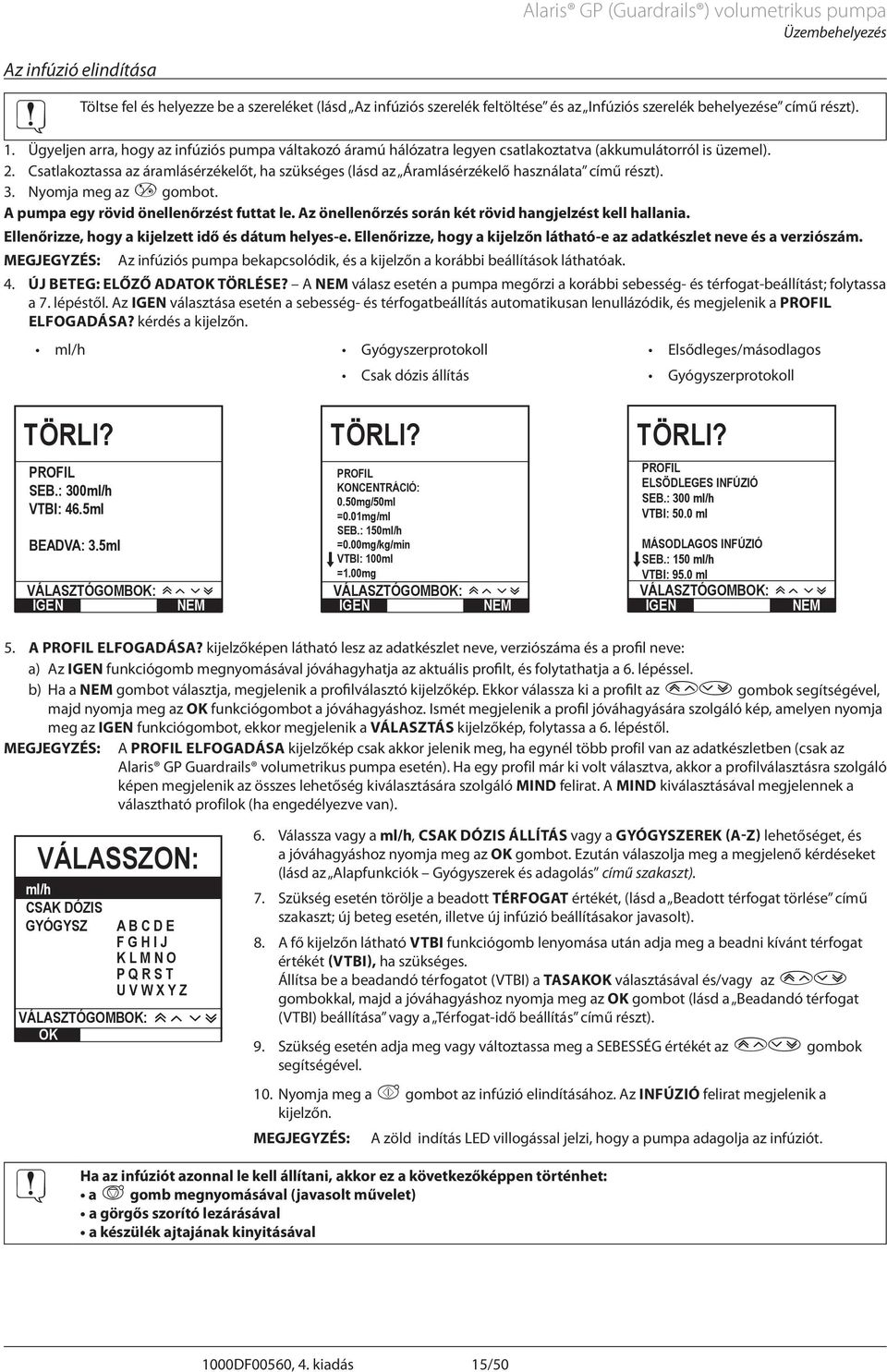 Csatlakoztassa az áramlásérzékelőt, ha szükséges (lásd az Áramlásérzékelő használata című részt). 3. Nyomja meg az a gombot. pumpa egy rövid önellenőrzést futtat le.