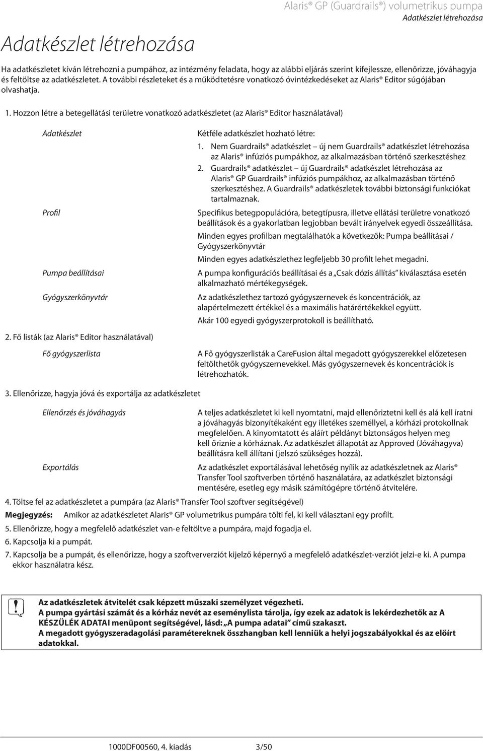 Hozzon létre a betegellátási területre vonatkozó adatkészletet (az laris Editor használatával) datkészlet Profil Pumpa beállításai Gyógyszerkönyvtár Kétféle adatkészlet hozható létre: 1.