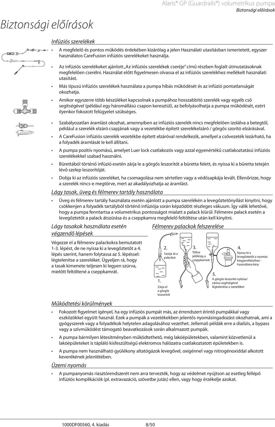 Használat előtt figyelmesen olvassa el az infúziós szerelékhez mellékelt használati utasítást. Más típusú infúziós szerelékek használata a pumpa hibás működését és az infúzió pontatlanságát okozhatja.